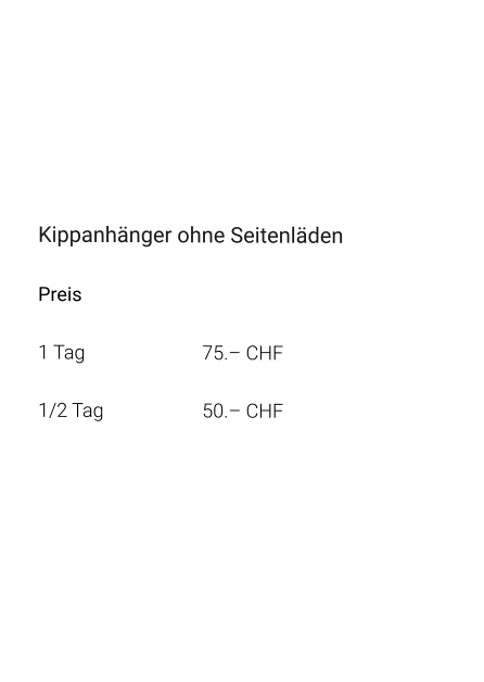 Kippanhänger ohne Seitenläden Preis 1 Tag			75.– CHF  1/2 Tag 			50.– CHF