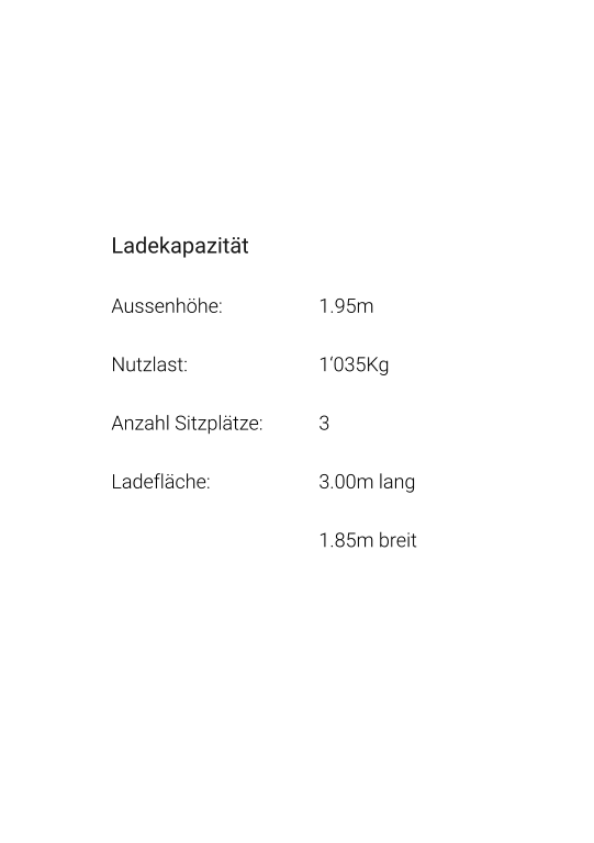 Ladekapazität Aussenhöhe: 			1.95m Nutzlast: 				1‘035Kg Anzahl Sitzplätze: 		3 Ladefläche: 			3.00m lang 1.85m breit